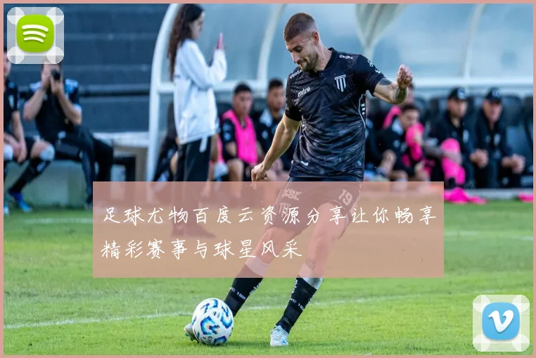 足球尤物百度云资源分享让你畅享精彩赛事与球星风采
