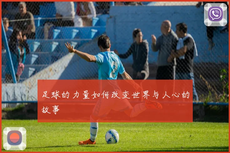 足球的力量如何改变世界与人心的故事